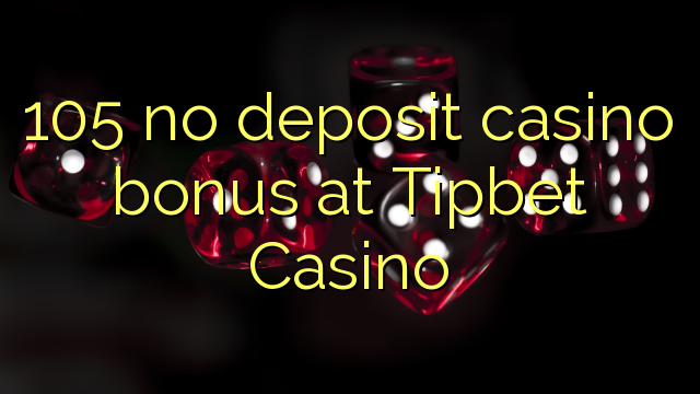 105 no deposit casino bonus at Tipbet Casino