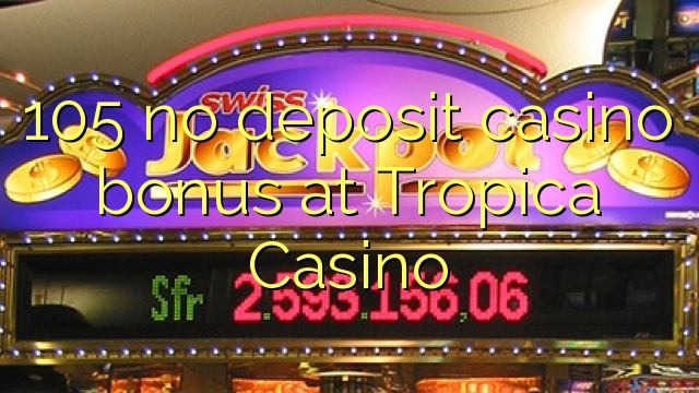 105 no deposit casino bonus at Tropica Casino