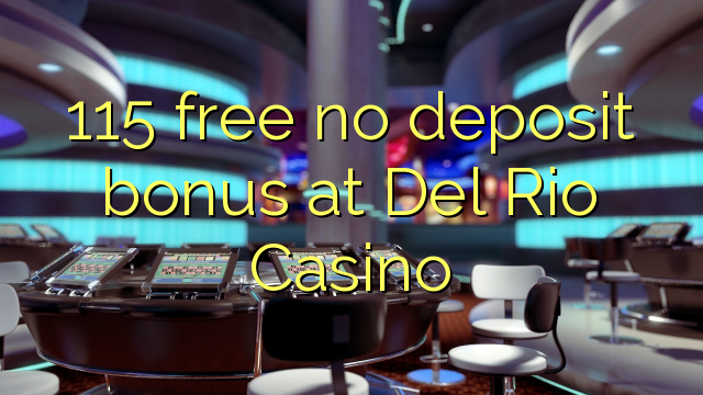 Ang 115 libre nga walay deposit nga bonus sa Del Rio Casino