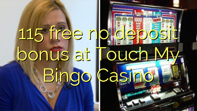 115 free no deposit bonus at Touch My Bingo Casino