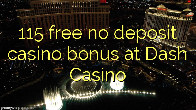 115 free no deposit casino bonus at Dash Casino