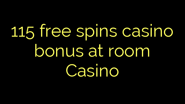 115 free spins casino bonus at room Casino