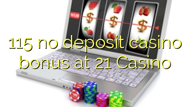 115 no deposit casino bonus at 21 Casino