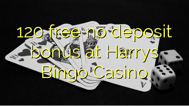 120 free no deposit bonus at Harrys Bingo Casino