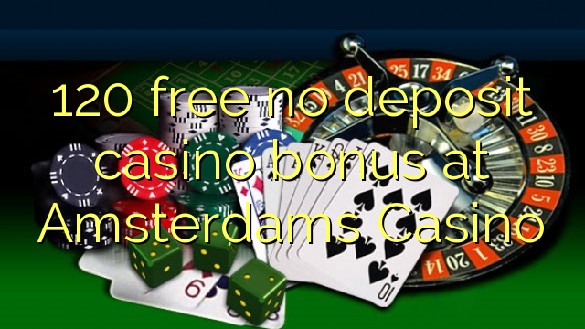 120 gratis, ikke indbetalt casino bonus på Amsterdams Casino