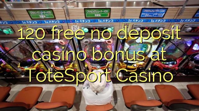 120 free no deposit casino bonus at ToteSport Casino