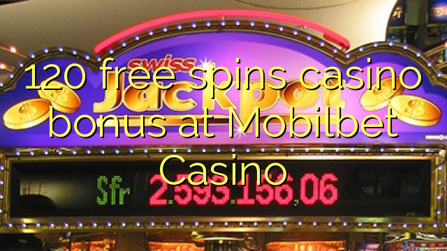 120 free spins casino bonus at Mobilbet Casino