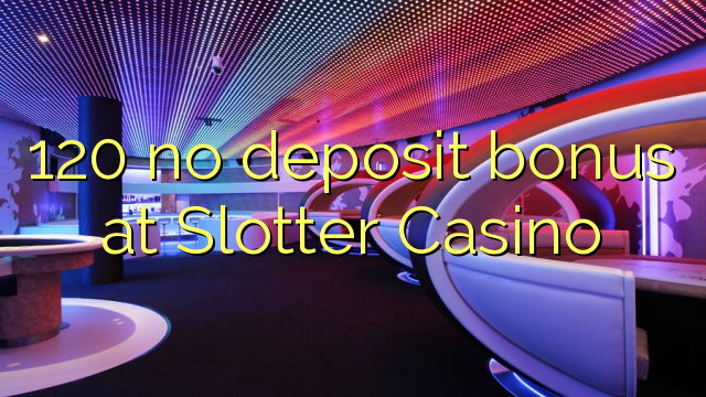 120 non deposit bonus ad Casino Slotter