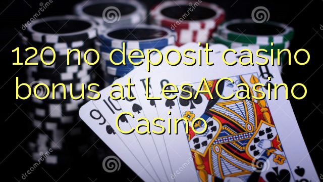 120 no deposit casino bonus at LesACasino 