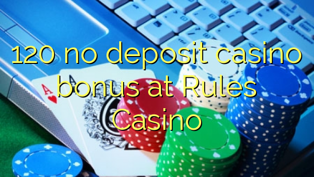 120 no deposit casino bonus at Rules Casino