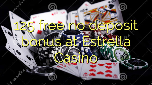 125 free no deposit bonus at Estrella Casino