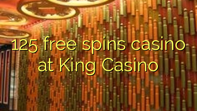 125 free spins gidan caca a King Casino