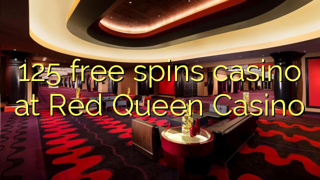 125 free spins casino at Red Queen Casino