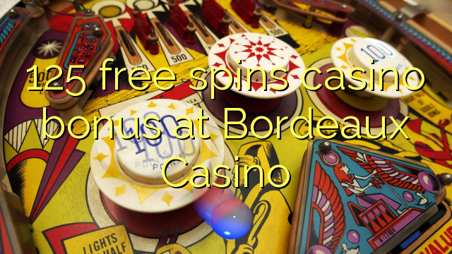 125 free spins casino bonus at Bordeaux Casino