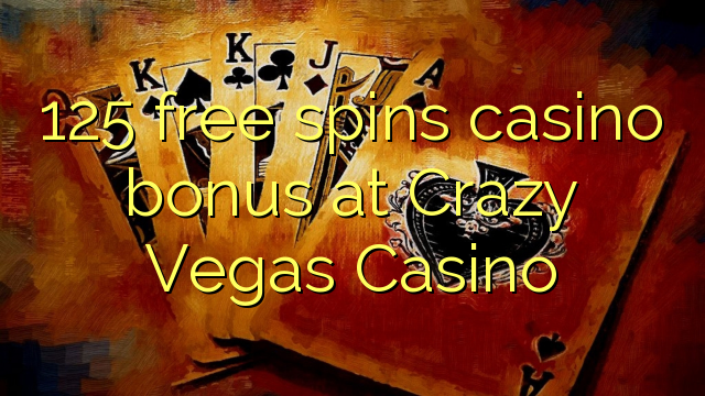 125 bezmaksas griezienus kazino bonusu Crazy Vegas Casino