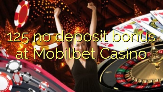 125 no deposit bonus di Mobilbet Casino