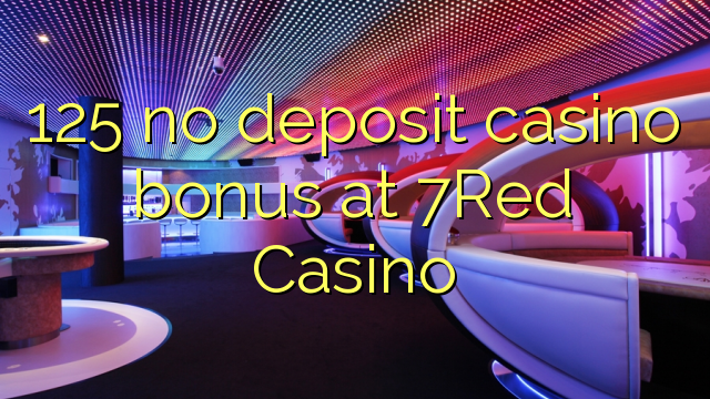 125 ບໍ່ມີຄາສິໂນເງິນຝາກຢູ່ 7Red Casino