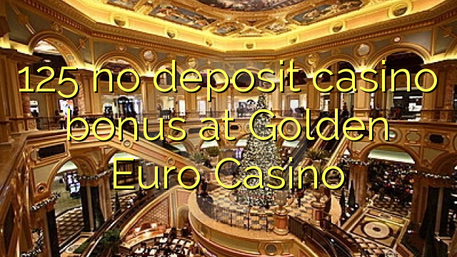 125 žádné kasinové bonusové vklady v Golden Euro Casino
