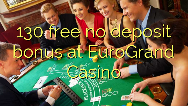 130 free no deposit bonus at EuroGrand Casino