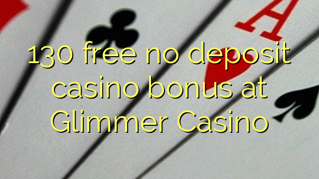 130 free no deposit casino bonus at Glimmer Casino