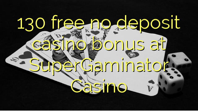 130 free no deposit casino bonus at SuperGaminator Casino