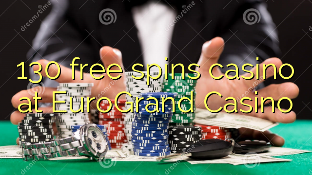 130 free spins casino at EuroGrand Casino