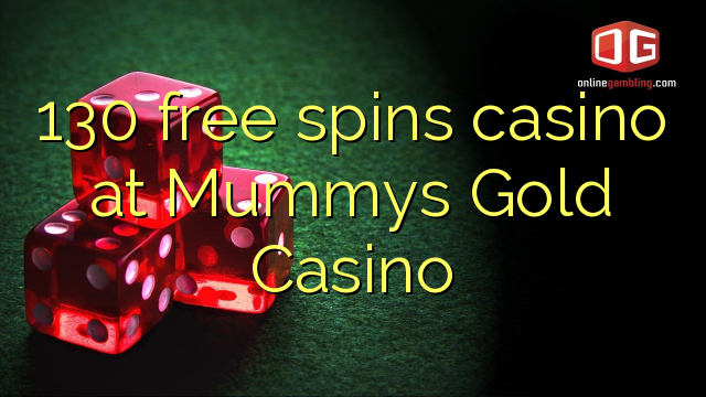 130 free spins casino at Mummys Gold Casino