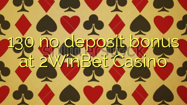130 ora simpenan bonus ing 2WinBet Casino