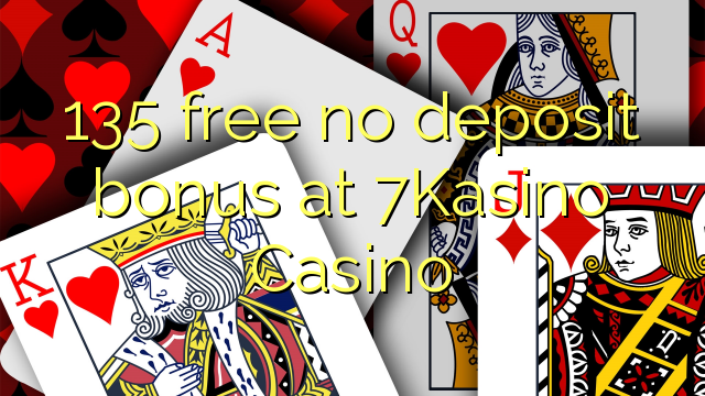 135 libre walay deposit bonus sa 7Kasino Casino