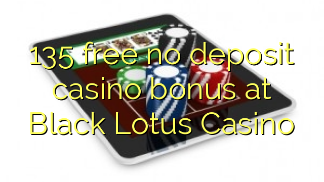 135 free no deposit casino bonus at Black Lotus Casino