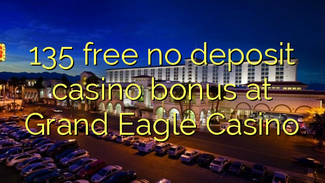 135 free no deposit casino bonus at Grand Eagle Casino