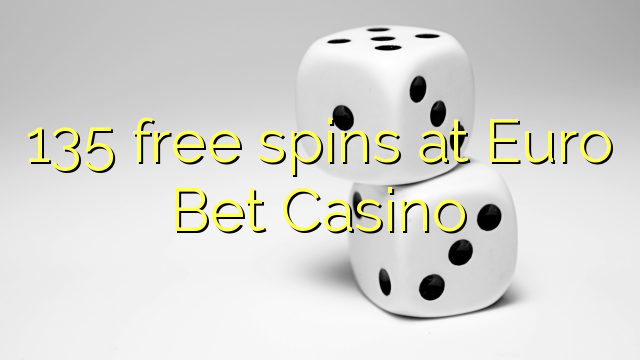 135 gratis spanne by Euro Bet Casino