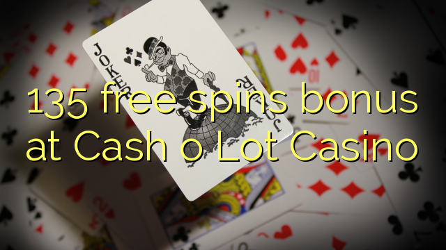 135 free spins bonus at Cash o Lot Casino