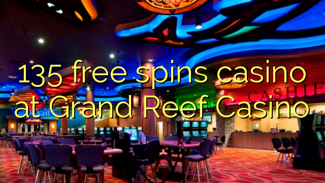 135 free spins casino at Grand Reef Casino