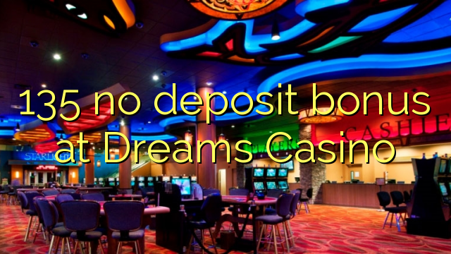 135 no deposit bonus at Dreams Casino