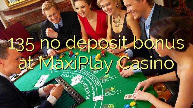 135 no deposit bonus at MaxiPlay Casino