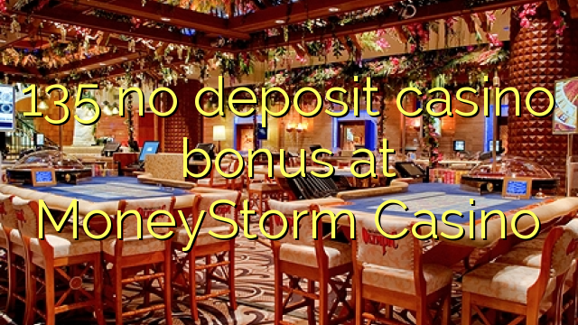 135 no deposit casino bonus at MoneyStorm Casino