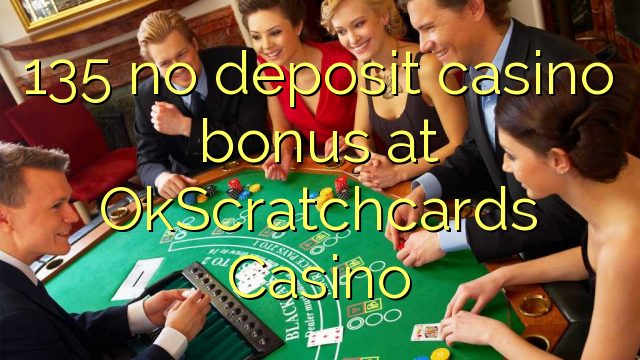 135 no deposit casino bonus at OkScratchcards Casino 135 no deposit casino bonus at OkScratchcards Casino