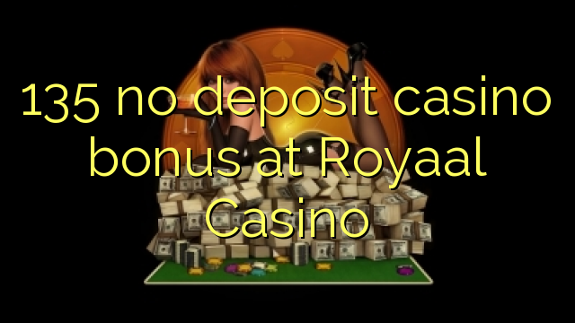 135 no deposit casino bonus at Royaal Casino