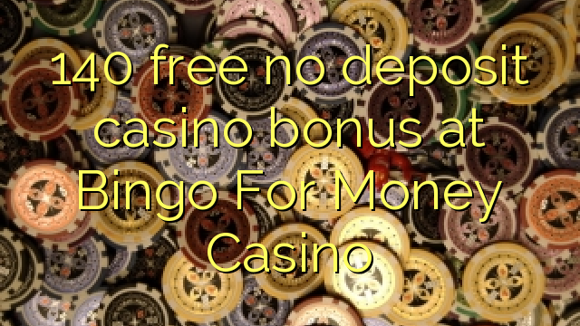 140 besplatno bez depozitnog casino bonusa u Bingo For Money Casino