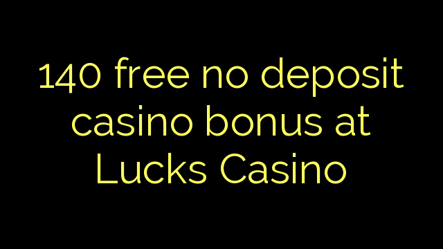 140 უფასო no deposit casino bonus at Lucks Casino