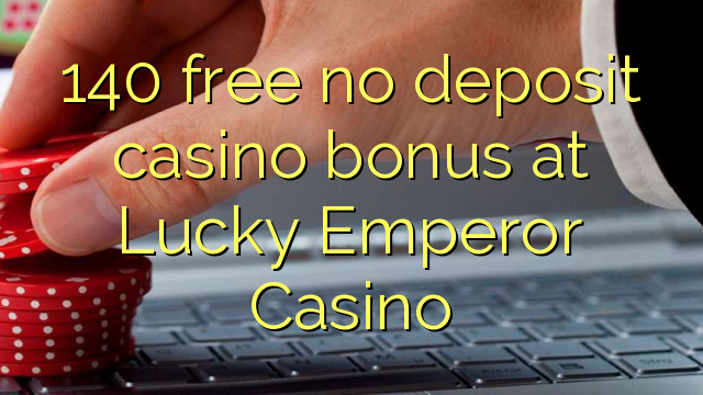 140 free no deposit casino bonus at Lucky Emperor Casino