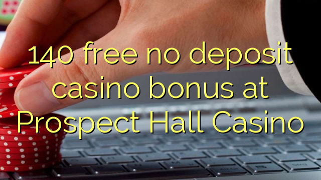 140 free no deposit casino bonus at Prospect Hall Casino