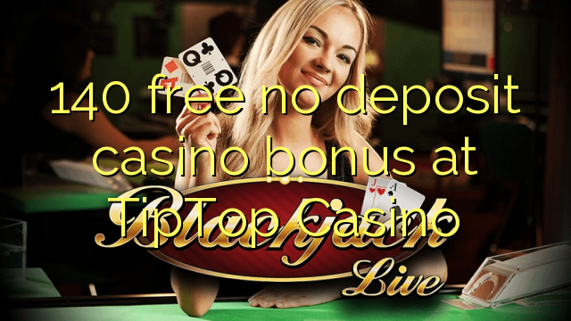 140 free no deposit casino bonus at TipTop Casino