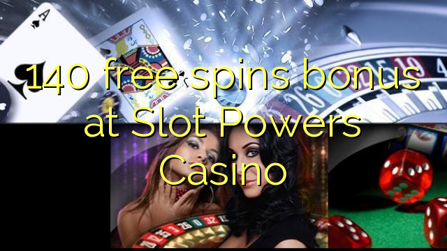 140 free spins bonus at Slot Powers Casino