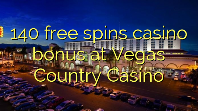 140 free spins casino bonus at Vegas Country Casino