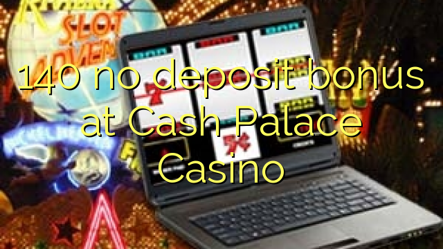 140 no deposit bonus at Cash Palace Casino