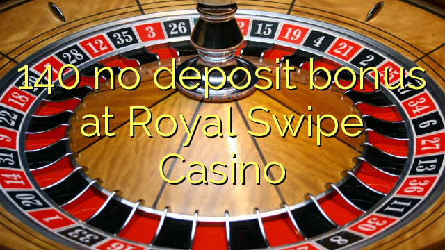 140 no deposit bonus at Royal Swipe Casino