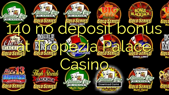 140 no deposit bonus at Tropezia Palace Casino