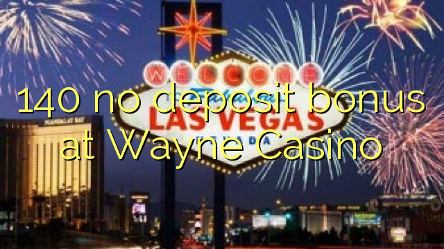 Wala'y deposit bonus ang 140 sa Wayne Casino